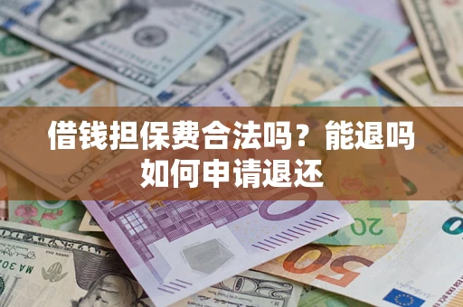 北京借钱担保费合法吗？能退吗如何申请退还