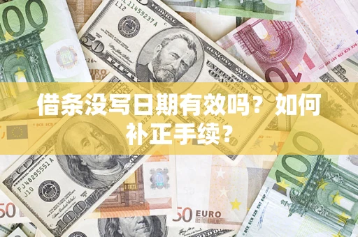 北京借条没写日期有效吗？如何补正手续？
