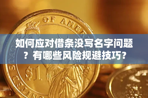 北京如何应对借条没写名字问题？有哪些风险规避技巧？
